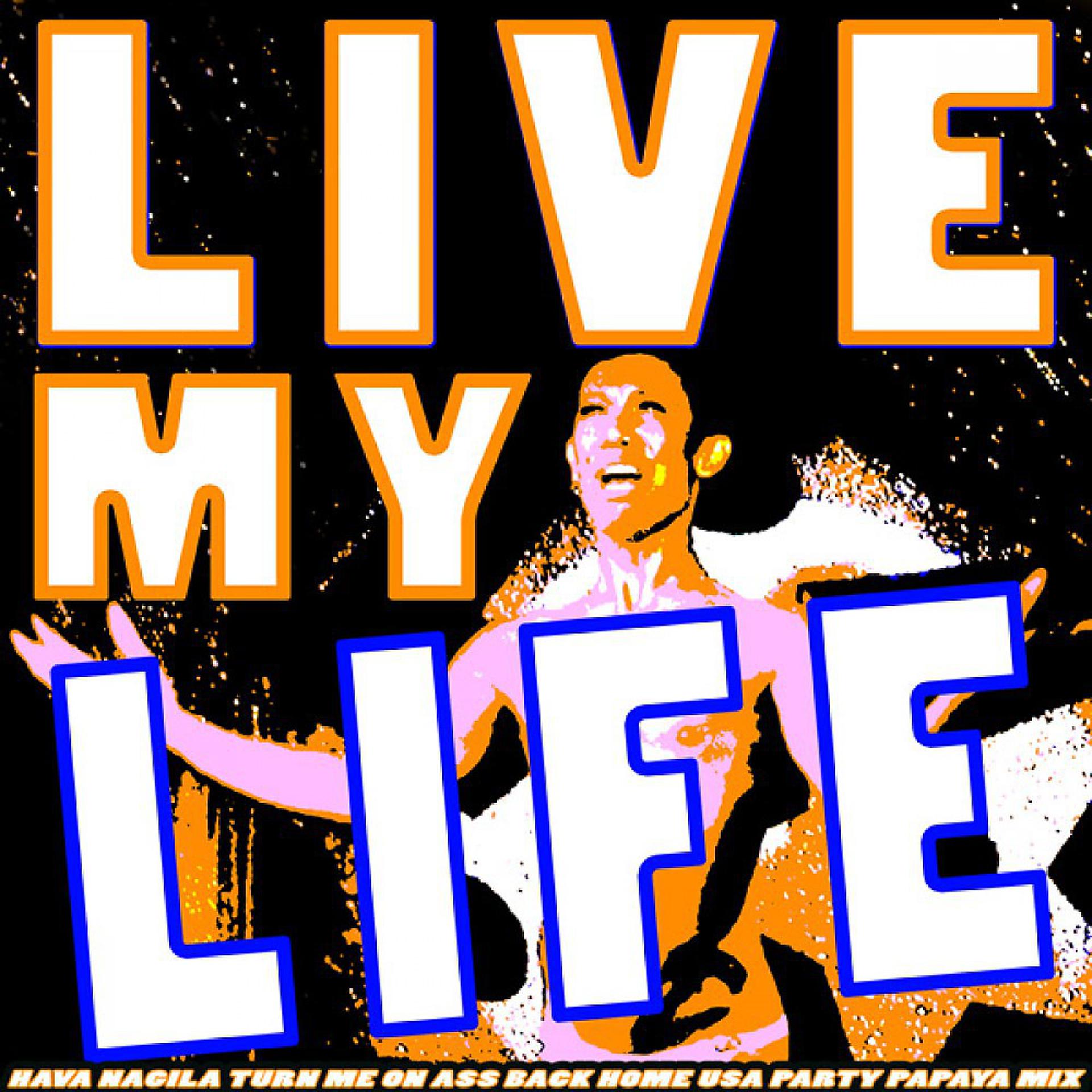 Постер альбома Live My Life (Hava Nagila Turn Me On Ass Back Home USA Party Papaya Mix)