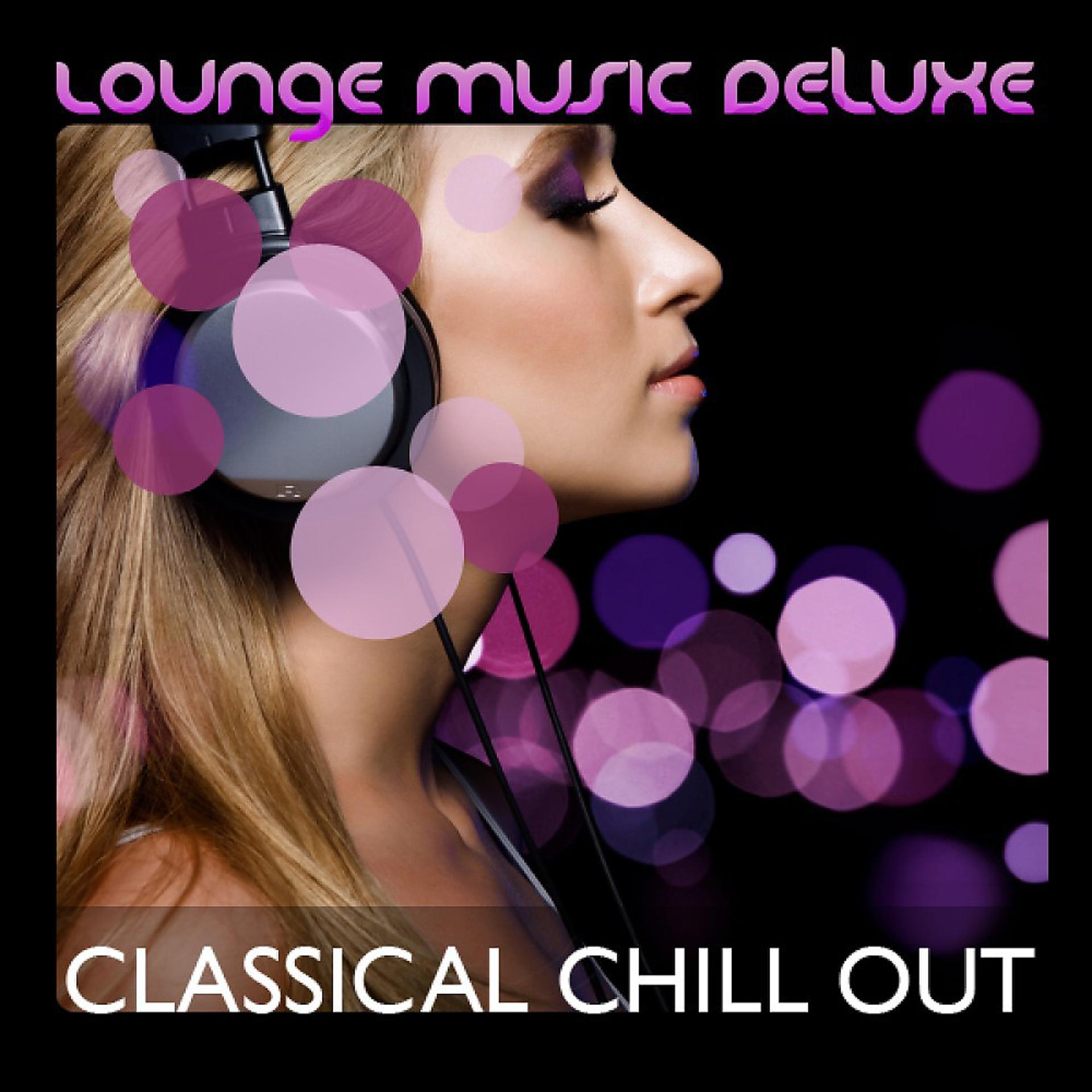 Постер альбома Lounge Music Deluxe: Classical Chill Out