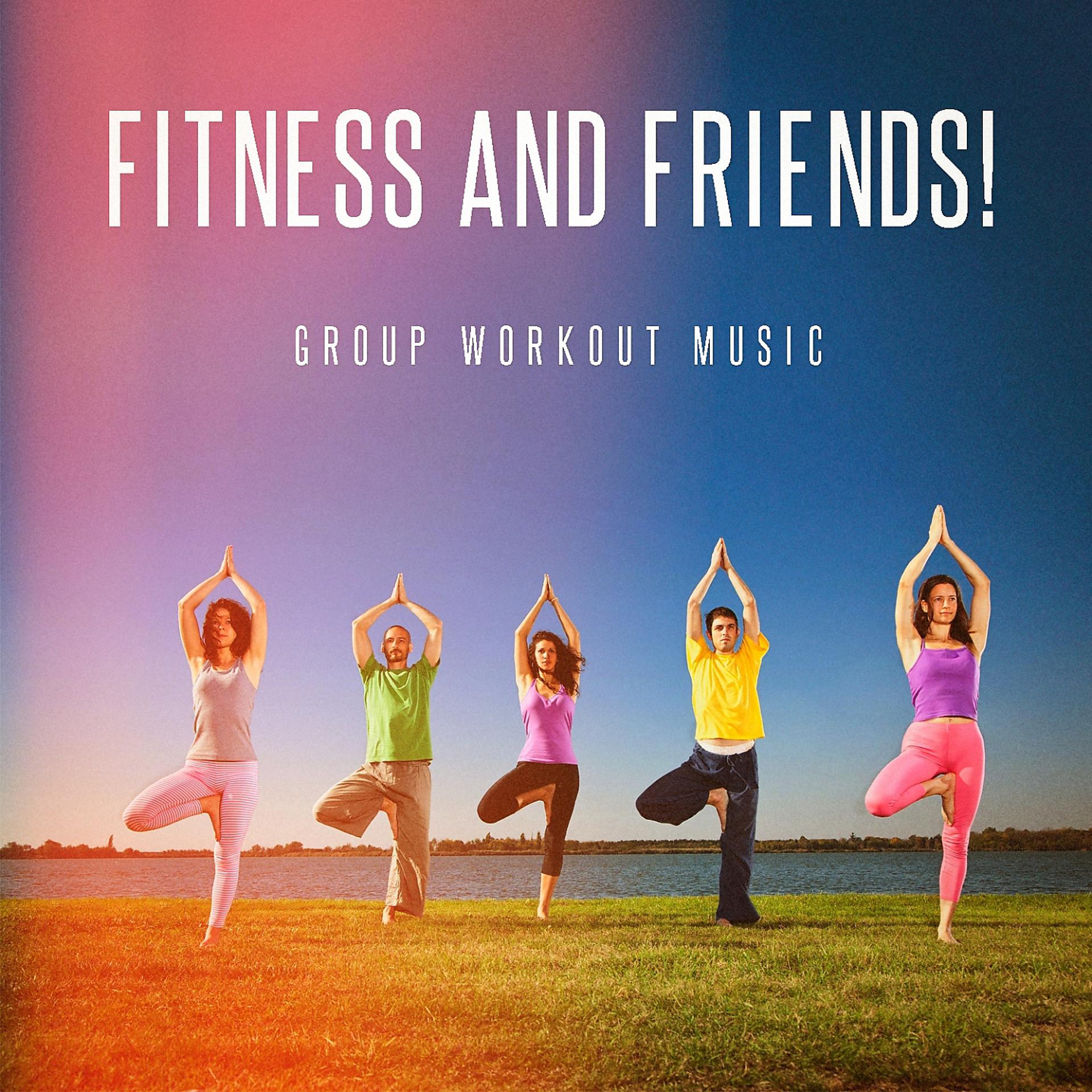 Постер альбома Fitness and Friends! - Group Workout Music
