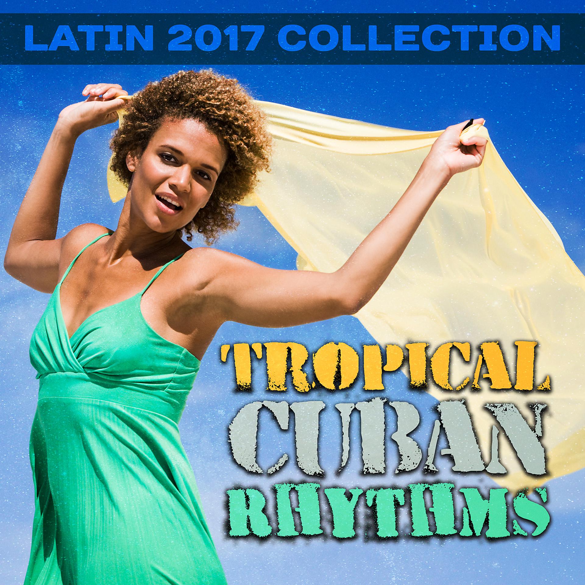 Постер альбома Tropical Cuban Rhythms: Latin 2017 Collection, Hot Summer Club del Mar, Chill Guitar Songs, Beach Bar Music Café, Salsa, Bachata, Bolero