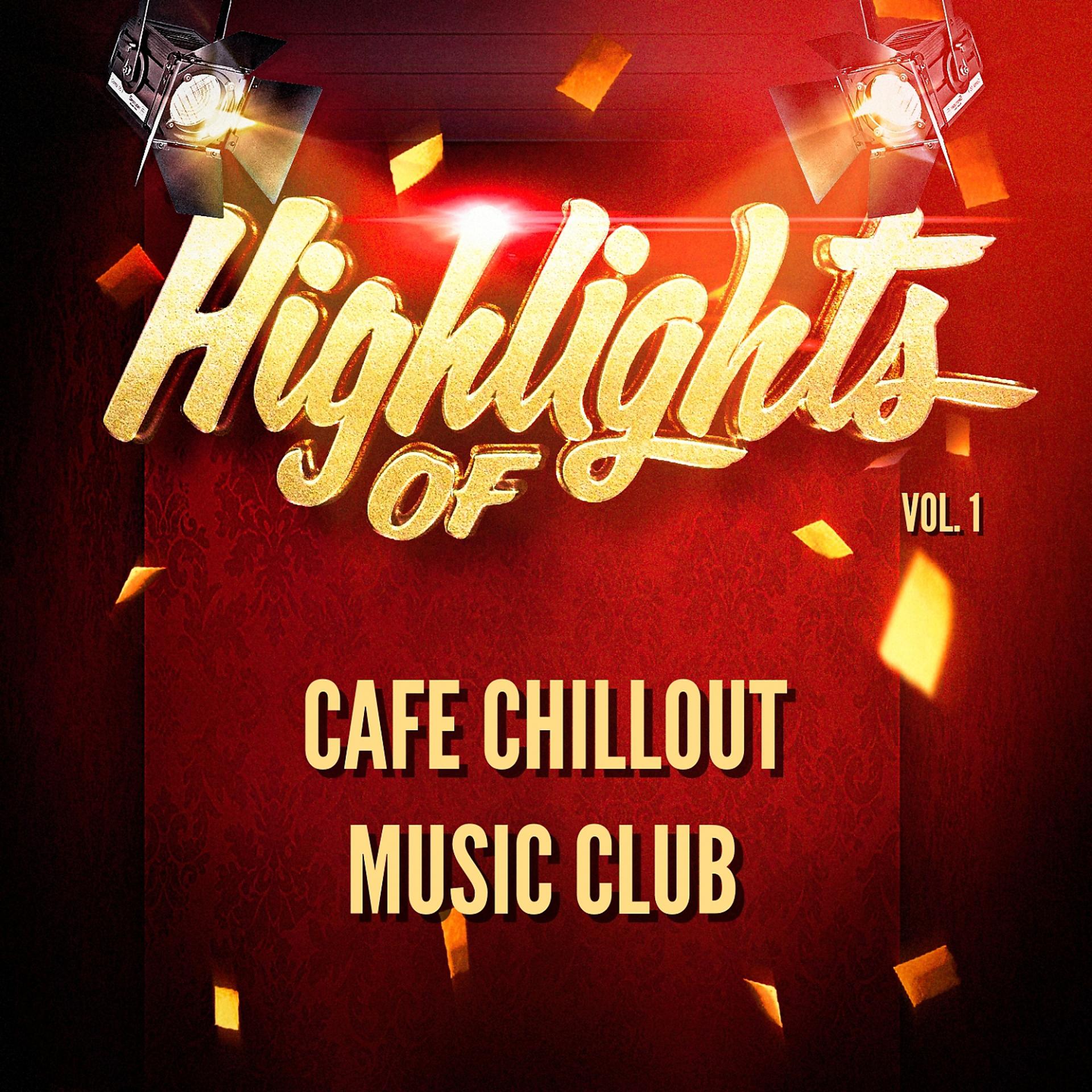 Постер альбома Highlights of Cafe Chillout Music Club, Vol. 1