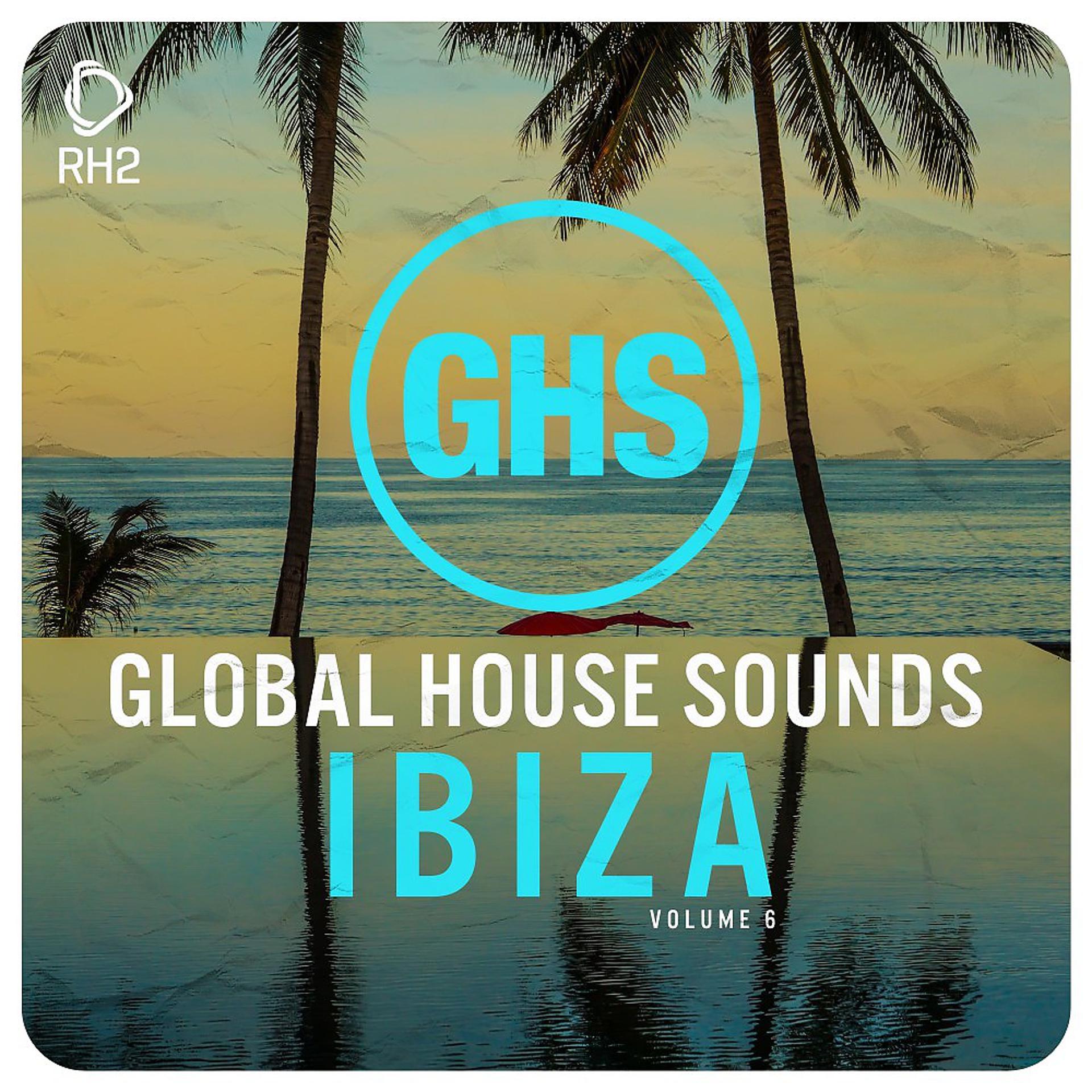 Постер альбома Global House Sounds - Ibiza, Vol. 6