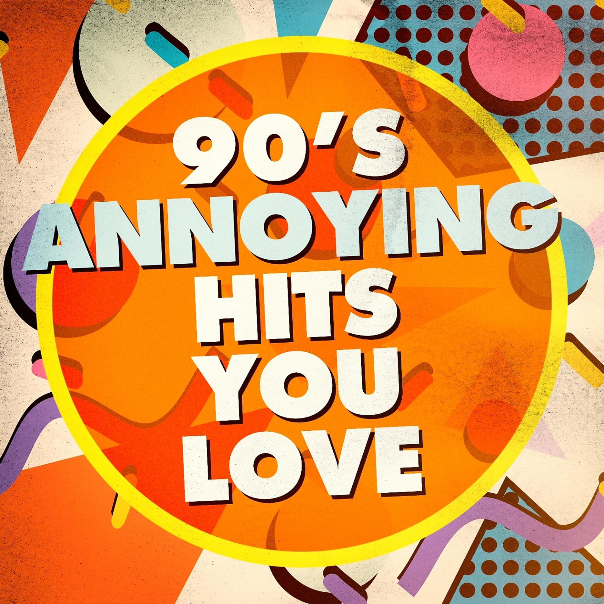 Постер альбома 90's Annoying Hits You Love