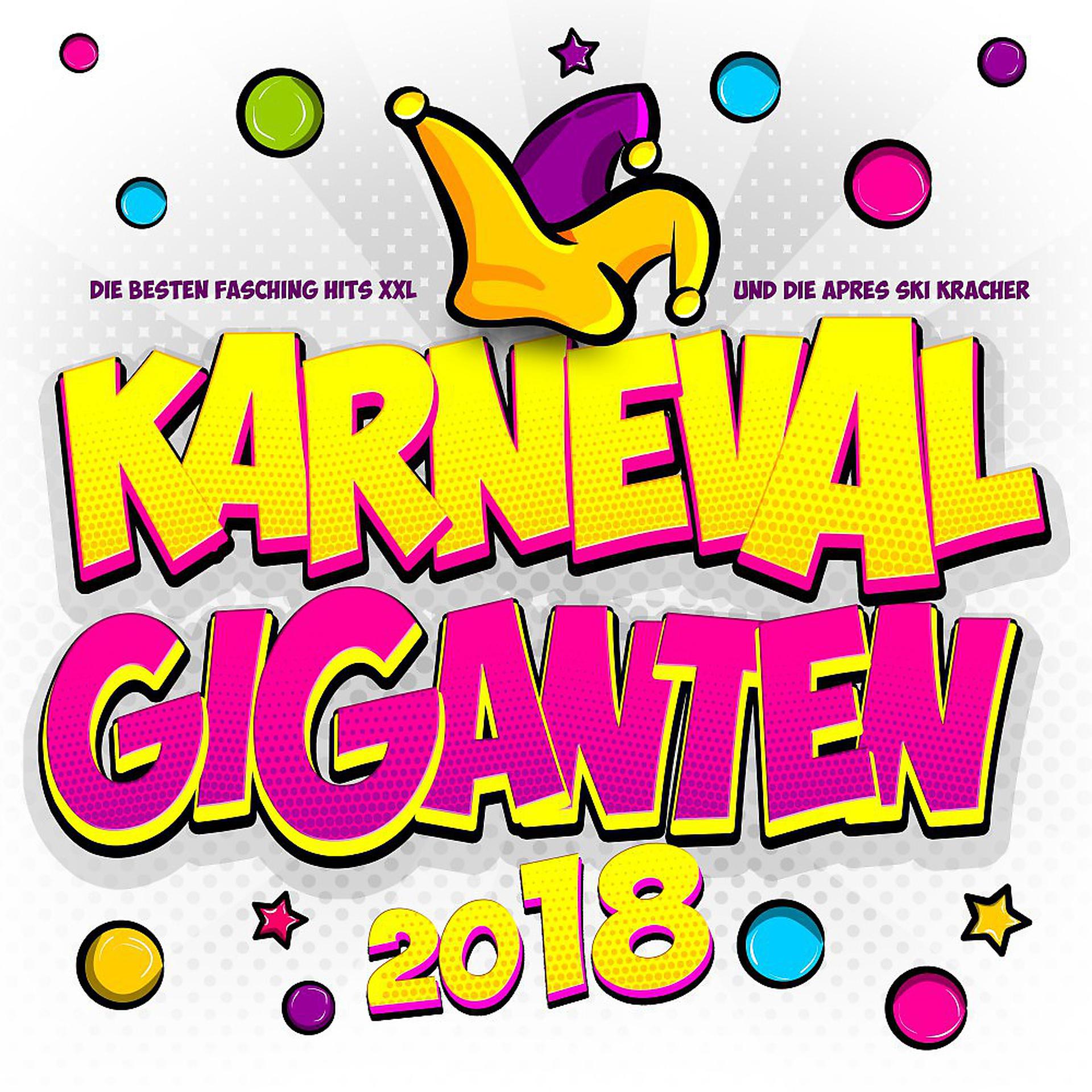 Постер альбома Karneval Giganten 2018 - Die besten Fasching Hits Xxl und die Après Ski Kracher
