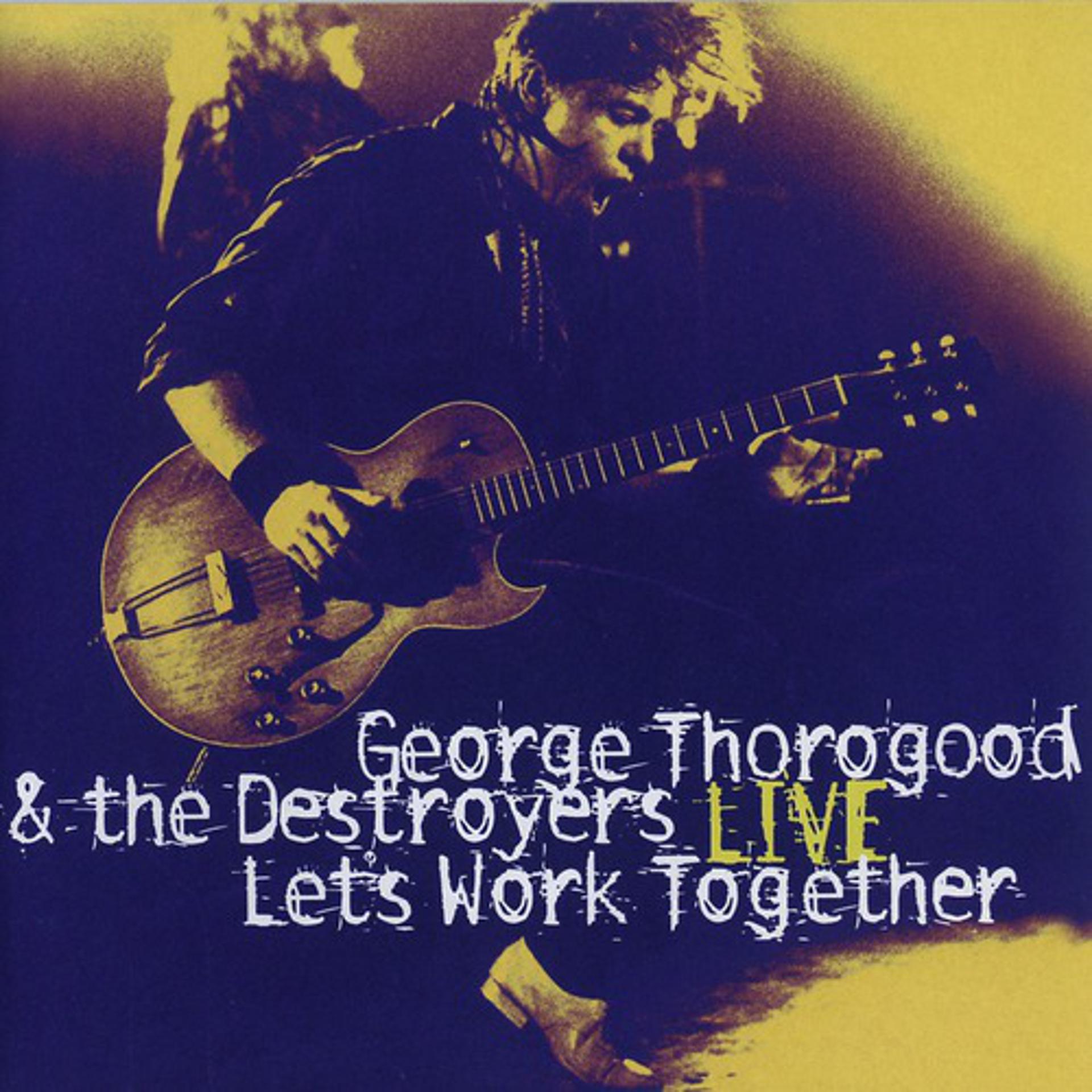 Постер альбома Let's Work Together - George Thorogood & The Destroyers Live