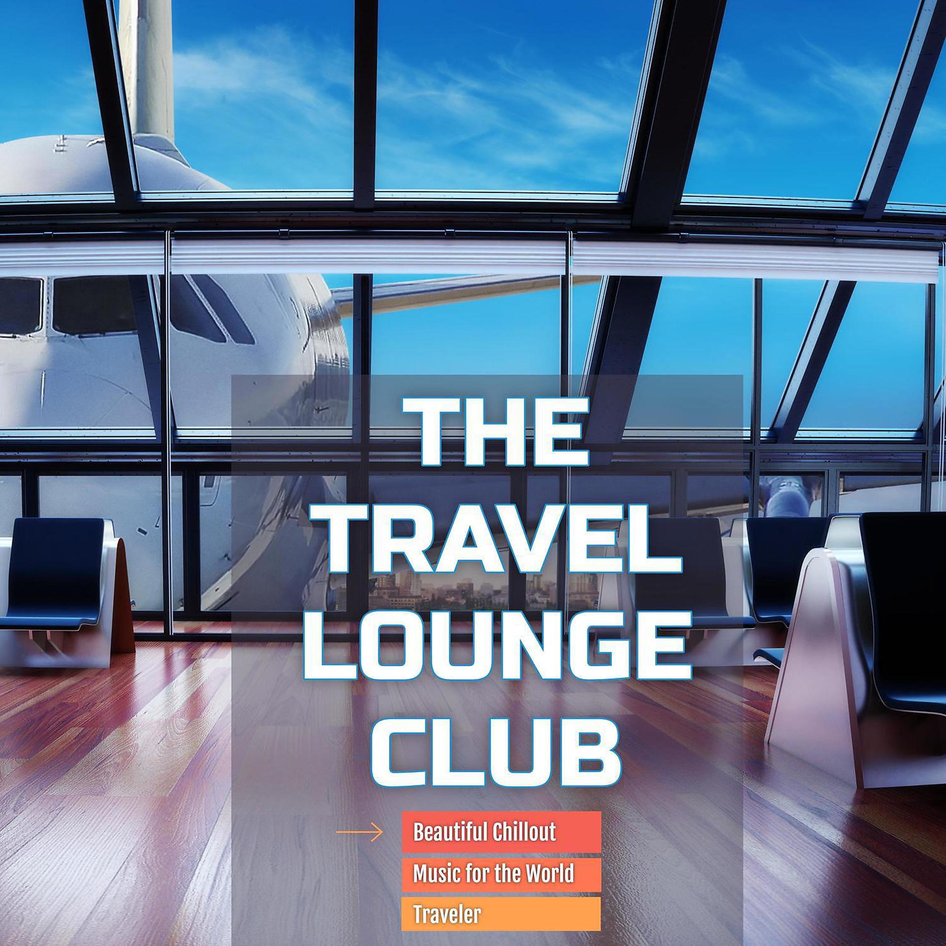 Постер альбома The Travel Lounge Club Beautiful Chillout Music for the World Traveler