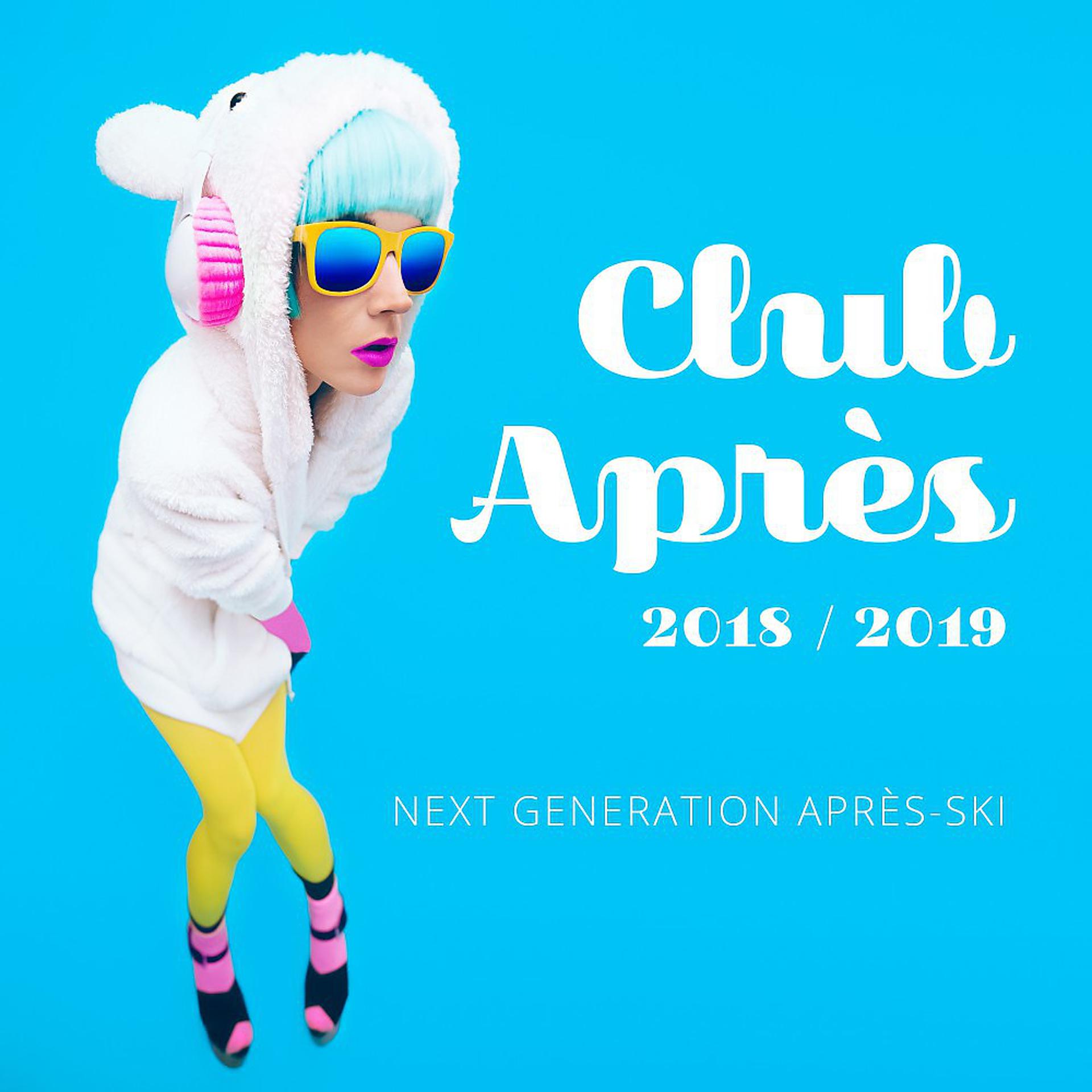 Постер альбома Club Après 2018 / 2019: Next Generation Après-Ski