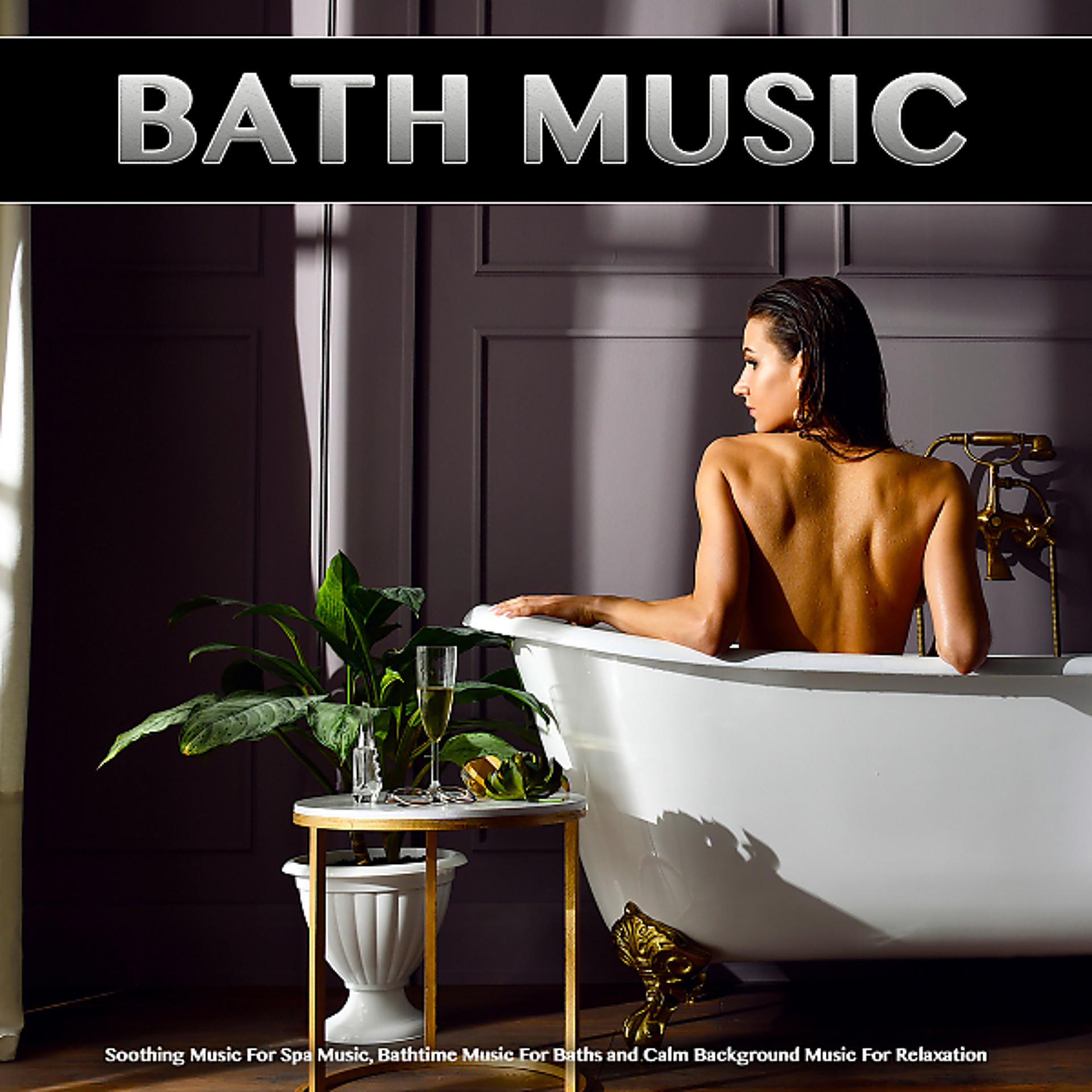 Постер альбома Bath Music: Soothing Music For Spa Music, Bathtime Music For Baths and Calm Background Music For Relaxation
