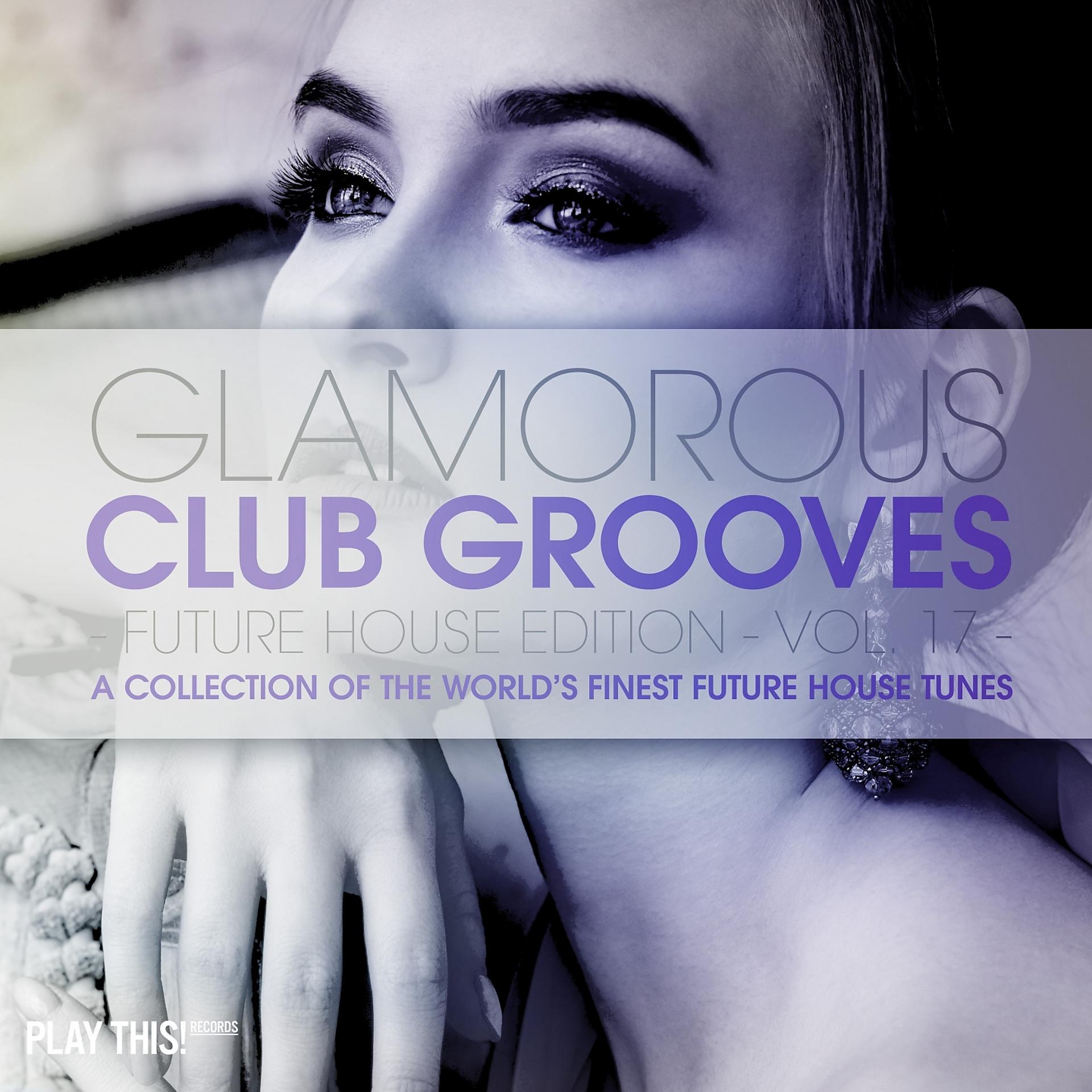 Постер альбома Glamorous Club Grooves - Future House Edition, Vol. 17