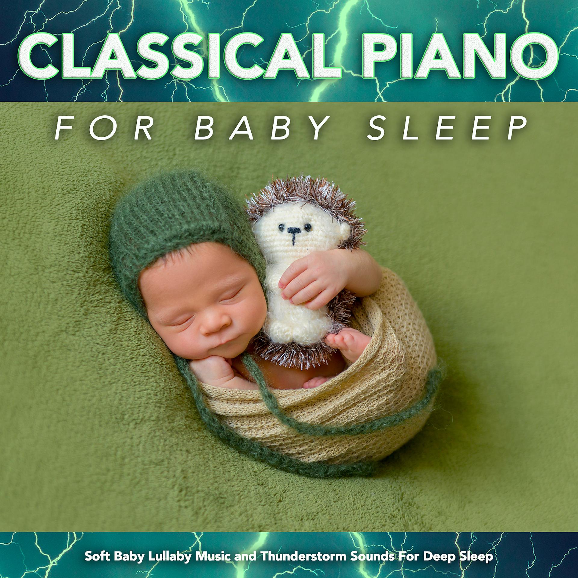 Постер альбома Classical Piano For Baby Sleep: Soft Baby Lullaby Music and Thunderstorm Sounds For Deep Sleep