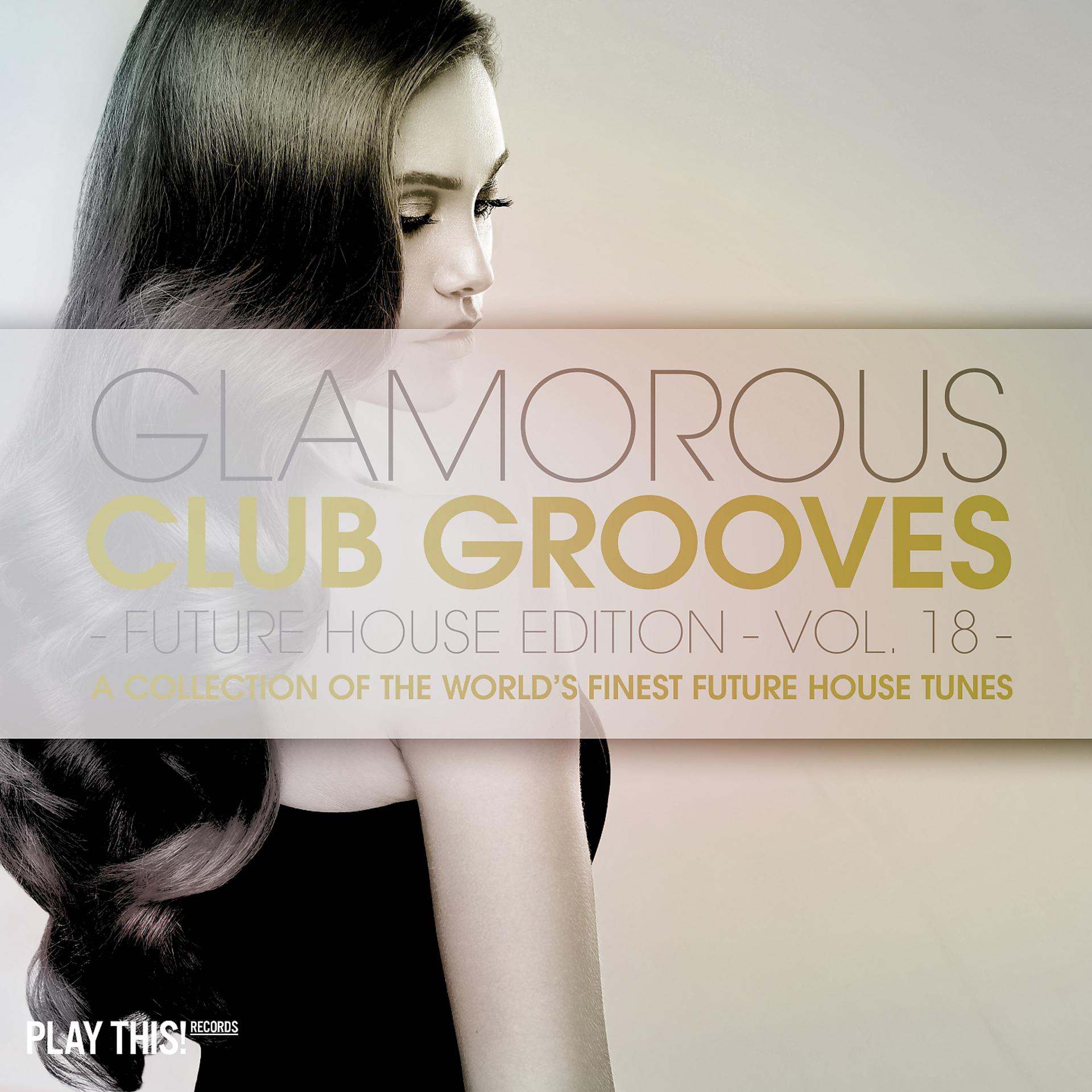 Постер альбома Glamorous Club Grooves - Future House Edition, Vol. 18